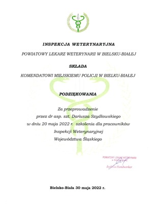 List z podziękowaniem, na górze logotyp inspekcji weterynaryjnej. Poniżej tekst. Inspekcja weterynaryjna Powiatowy Lekarz Weterynarii składa Komendantowi Miejskiemu Policji w Bielsku-Białej podziękowania za przeprowadzone przez dr asp. szt. Dariusza Szydłowskiego w dniu 20 maja 2022 roku szkolenia dla pracowników Inspekcji Weterynaryjnej Województwa Śląskiego. Dalej pieczątka, poniżej Bielsko-Biała 30 maja 2022 r.